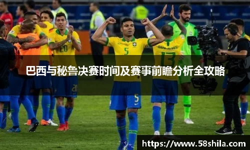 巴西与秘鲁决赛时间及赛事前瞻分析全攻略