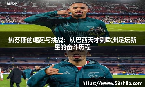 热苏斯的崛起与挑战：从巴西天才到欧洲足坛新星的奋斗历程
