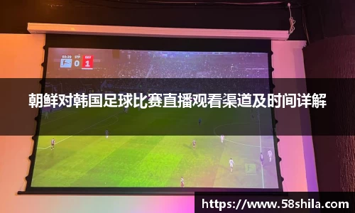朝鲜对韩国足球比赛直播观看渠道及时间详解