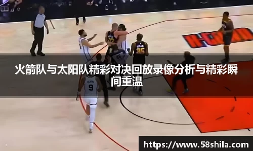 火箭队与太阳队精彩对决回放录像分析与精彩瞬间重温