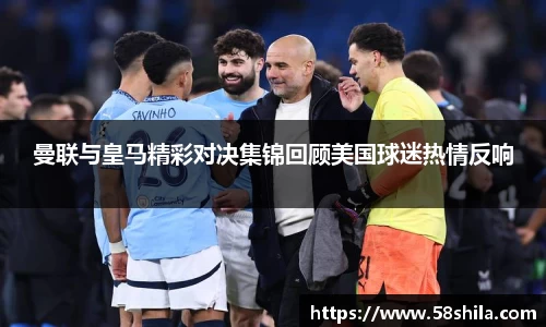 曼联与皇马精彩对决集锦回顾美国球迷热情反响