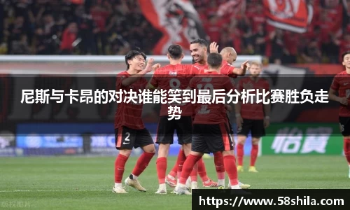 尼斯与卡昂的对决谁能笑到最后分析比赛胜负走势