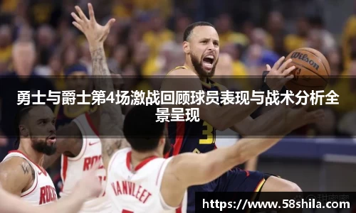 勇士与爵士第4场激战回顾球员表现与战术分析全景呈现
