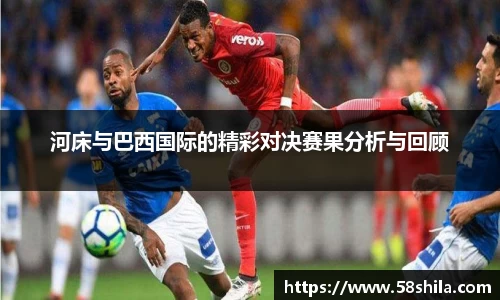 河床与巴西国际的精彩对决赛果分析与回顾