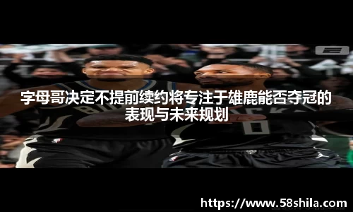 字母哥决定不提前续约将专注于雄鹿能否夺冠的表现与未来规划